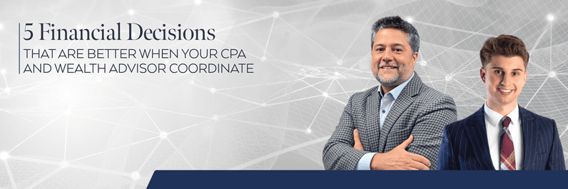 5 Financial Decisions That Are Better When Your CPA and Wealth Advisor Coordinate